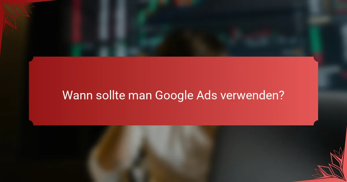 Wann sollte man Google Ads verwenden?