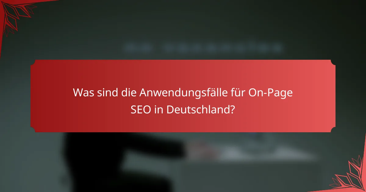 Was sind die Anwendungsfälle für On-Page SEO in Deutschland?
