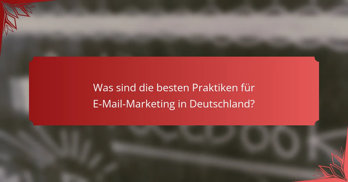 Was sind die besten Praktiken für E-Mail-Marketing in Deutschland?