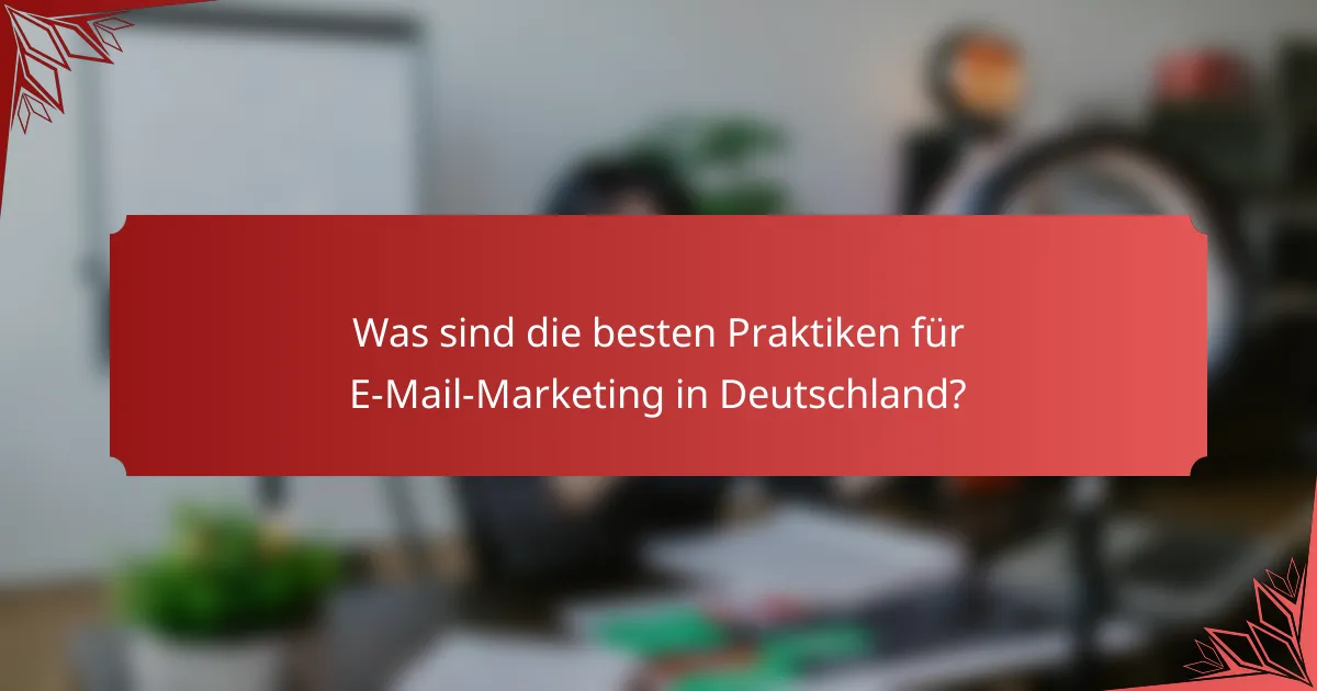 Was sind die besten Praktiken für E-Mail-Marketing in Deutschland?