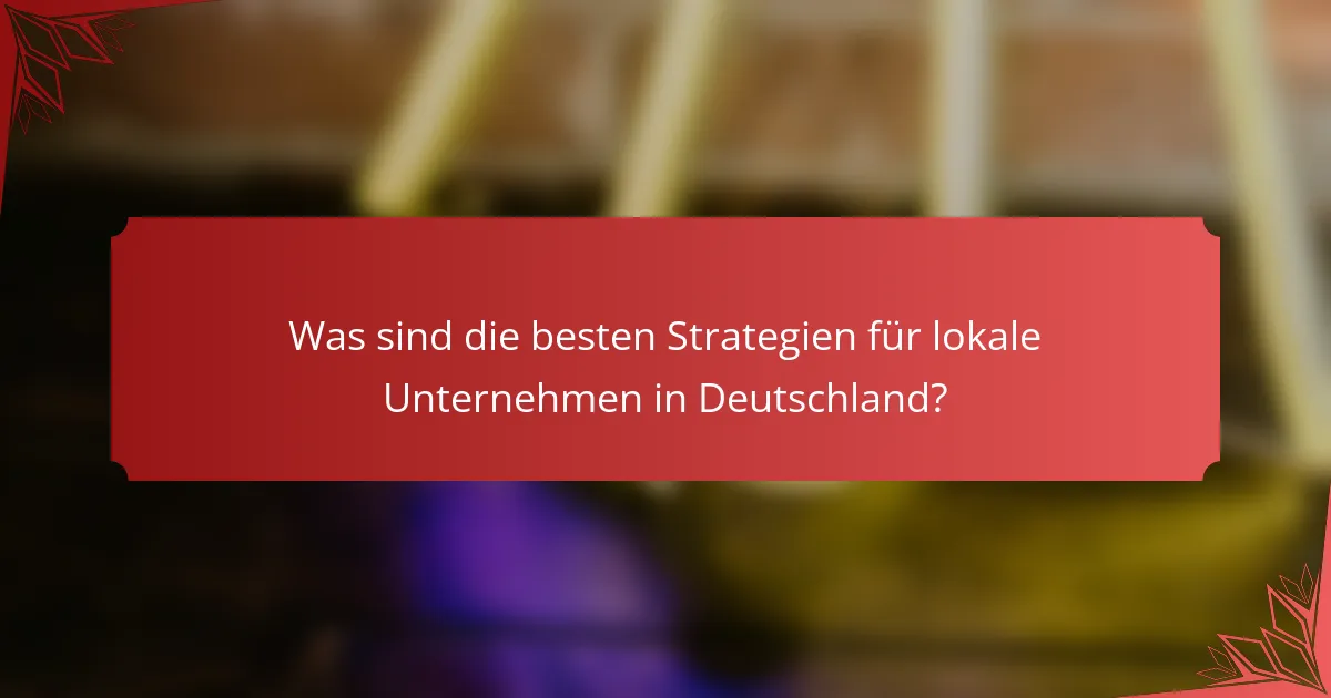 Was sind die besten Strategien für lokale Unternehmen in Deutschland?