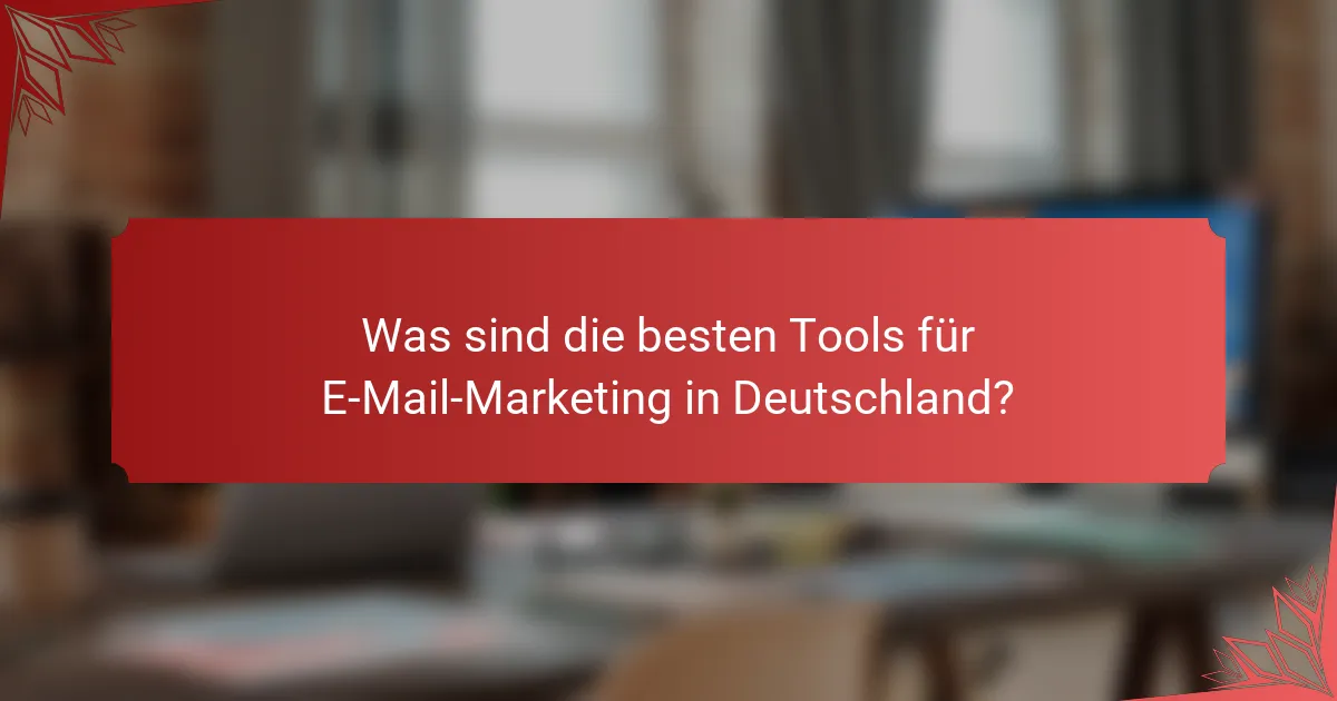 Was sind die besten Tools für E-Mail-Marketing in Deutschland?