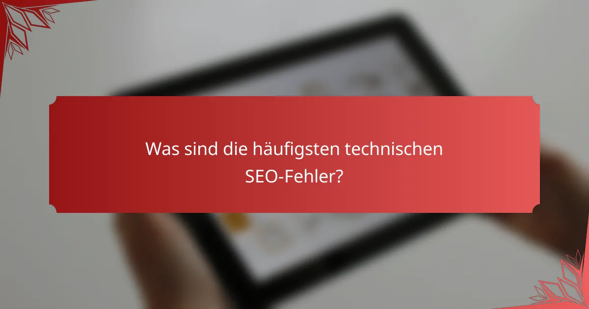 Was sind die häufigsten technischen SEO-Fehler?