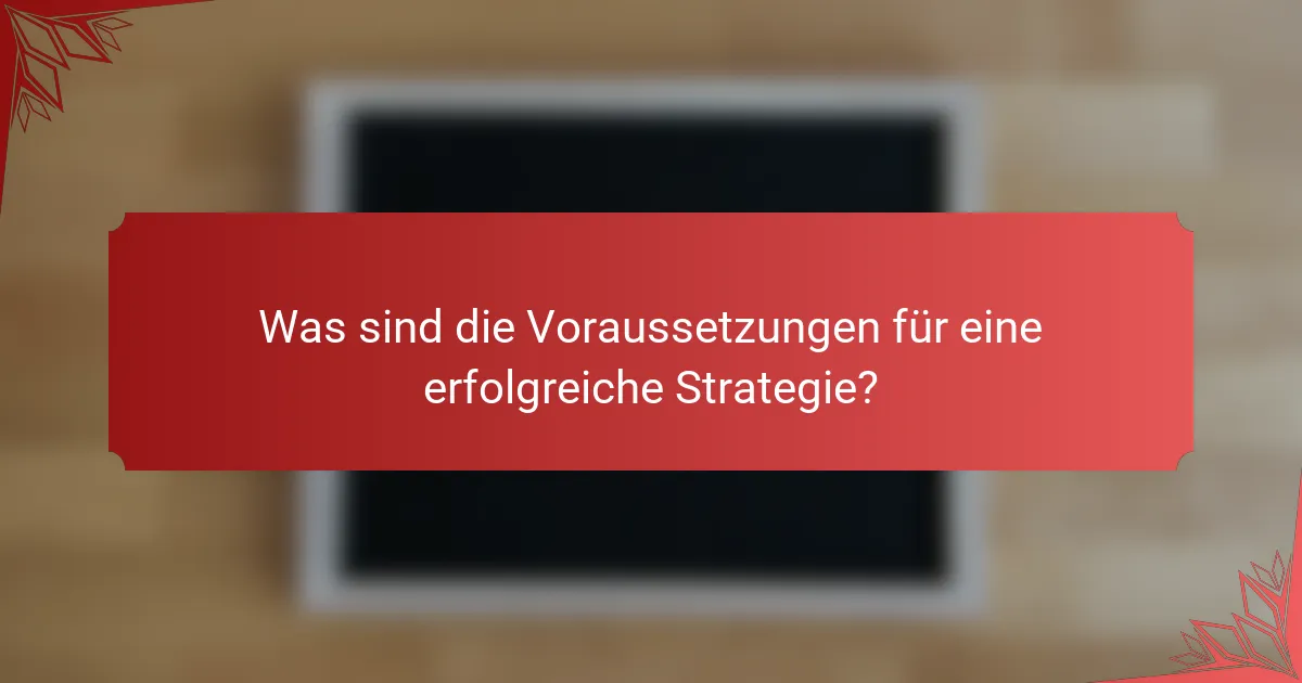 Was sind die Voraussetzungen für eine erfolgreiche Strategie?