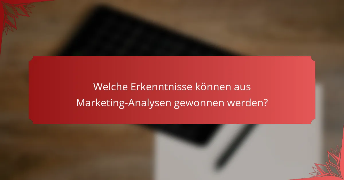 Welche Erkenntnisse können aus Marketing-Analysen gewonnen werden?