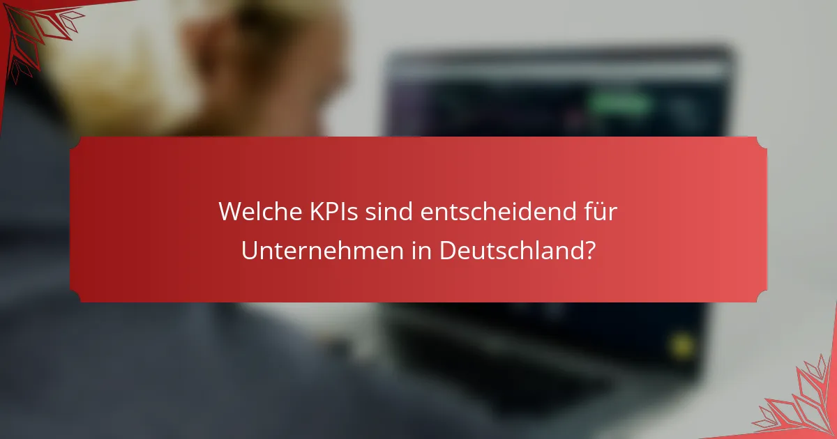 Welche KPIs sind entscheidend für Unternehmen in Deutschland?