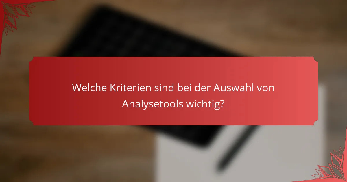 Welche Kriterien sind bei der Auswahl von Analysetools wichtig?