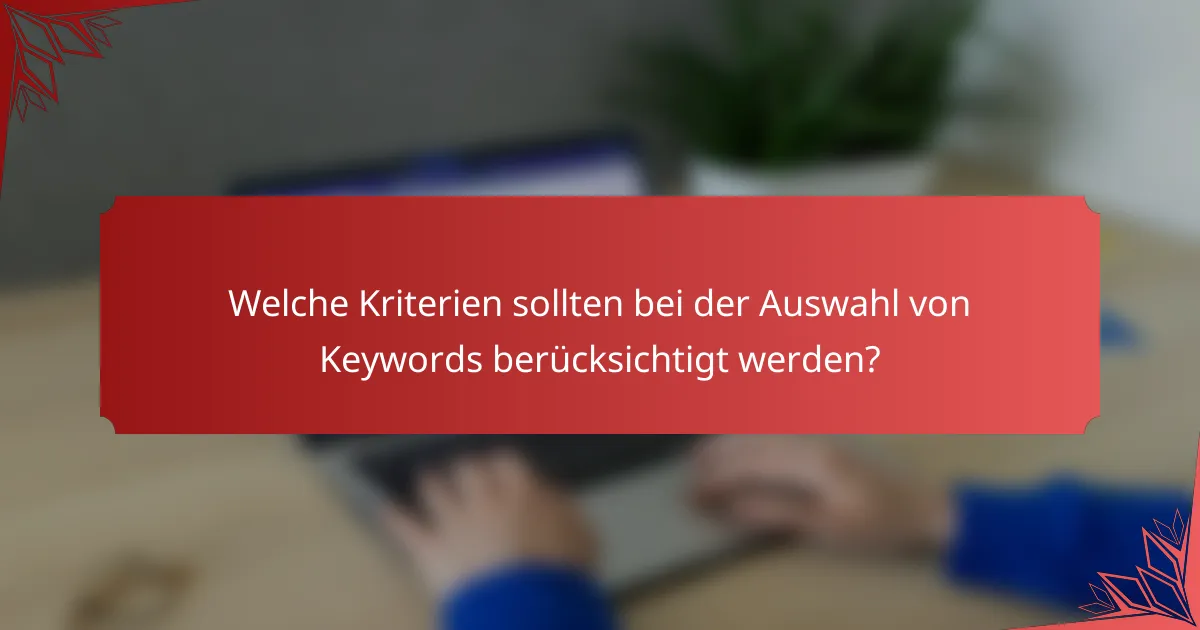 Welche Kriterien sollten bei der Auswahl von Keywords berücksichtigt werden?