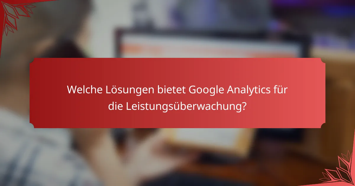 Welche Lösungen bietet Google Analytics für die Leistungsüberwachung?