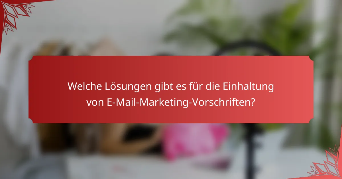 Welche Lösungen gibt es für die Einhaltung von E-Mail-Marketing-Vorschriften?