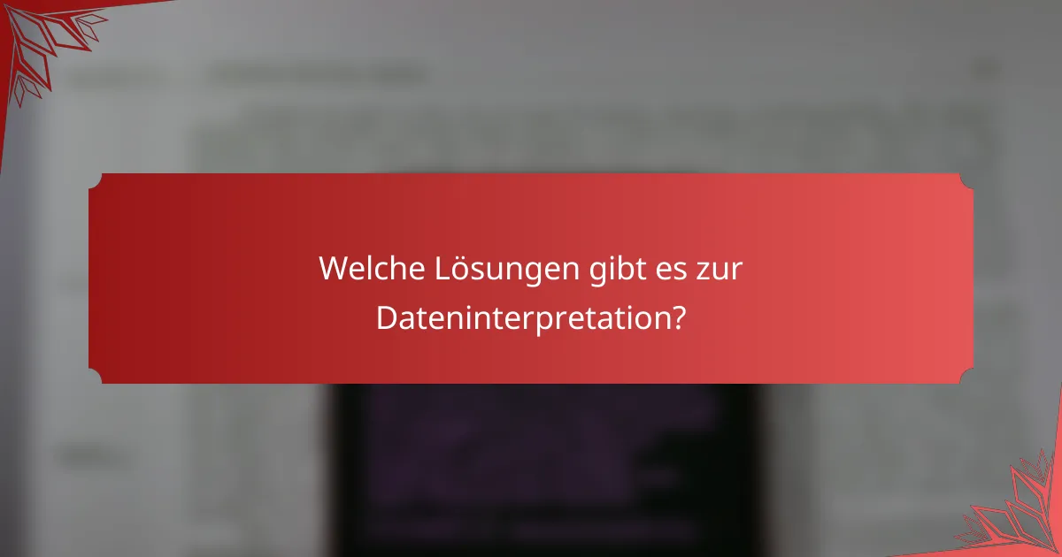 Welche Lösungen gibt es zur Dateninterpretation?