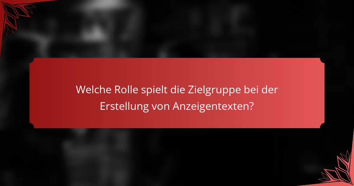 Welche Rolle spielt die Zielgruppe bei der Erstellung von Anzeigentexten?