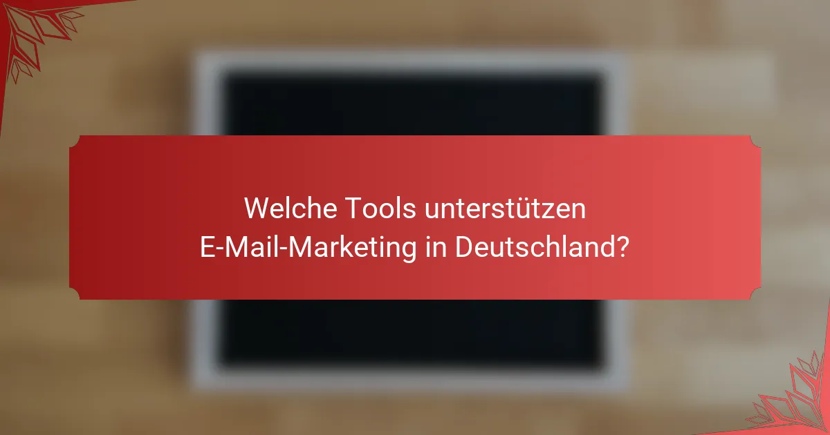 Welche Tools unterstützen E-Mail-Marketing in Deutschland?