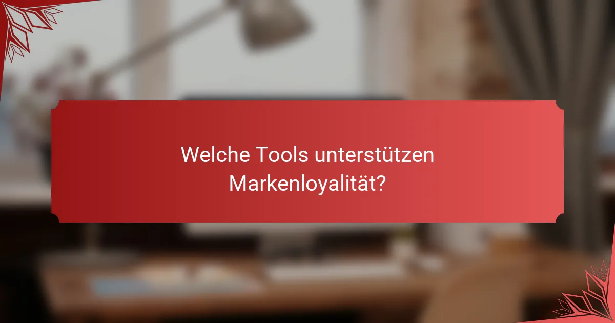 Welche Tools unterstützen Markenloyalität?