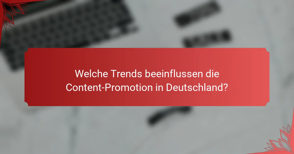 Welche Trends beeinflussen die Content-Promotion in Deutschland?