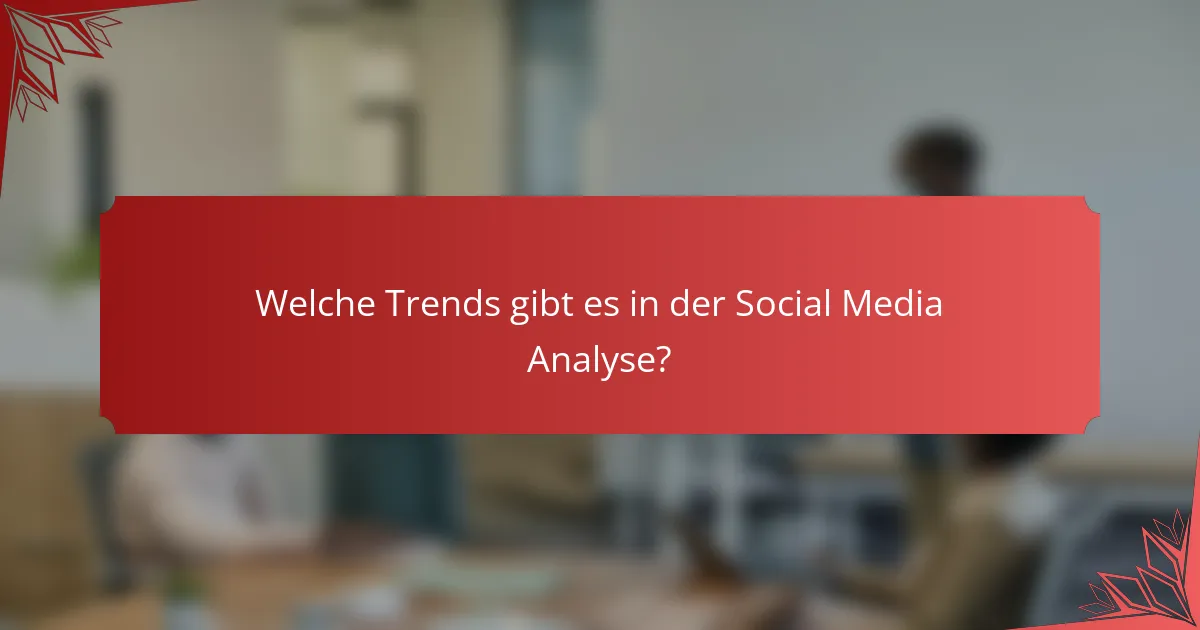 Welche Trends gibt es in der Social Media Analyse?