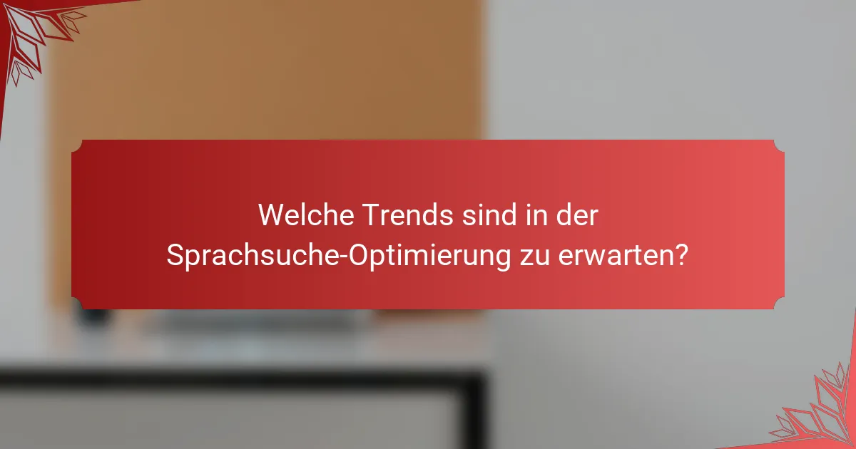 Welche Trends sind in der Sprachsuche-Optimierung zu erwarten?
