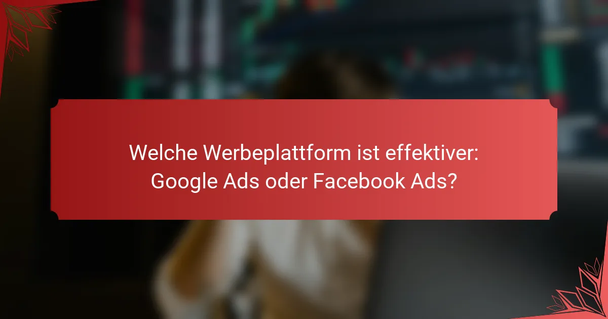 Welche Werbeplattform ist effektiver: Google Ads oder Facebook Ads?