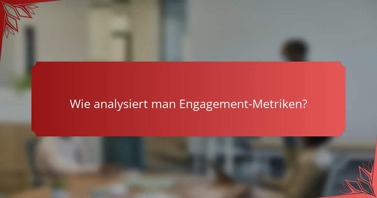 Wie analysiert man Engagement-Metriken?