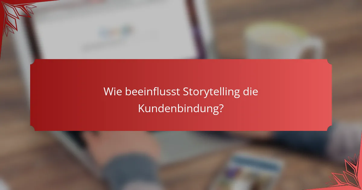 Wie beeinflusst Storytelling die Kundenbindung?