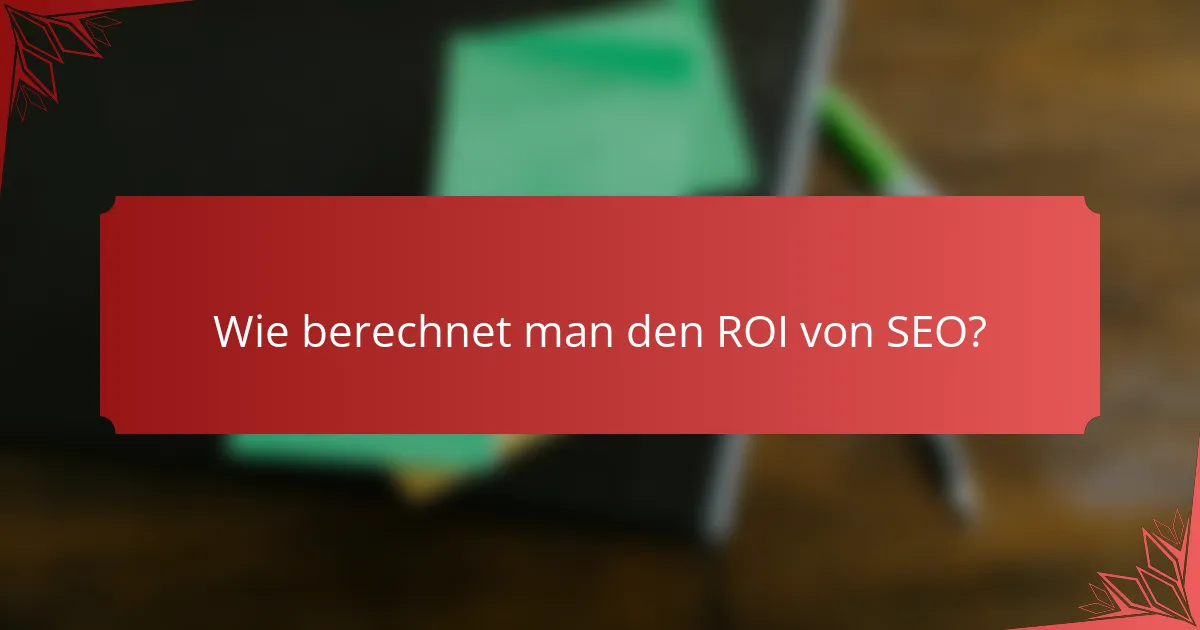 Wie berechnet man den ROI von SEO?