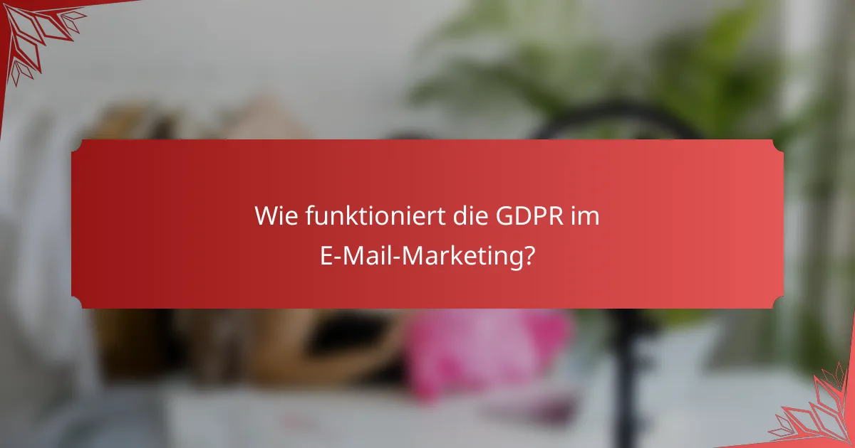 Wie funktioniert die GDPR im E-Mail-Marketing?