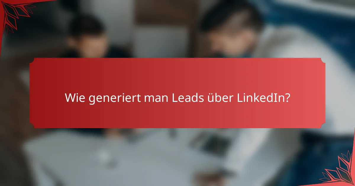 Wie generiert man Leads über LinkedIn?