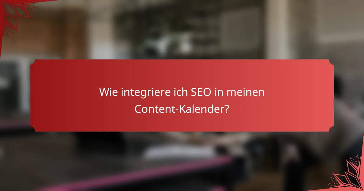 Wie integriere ich SEO in meinen Content-Kalender?