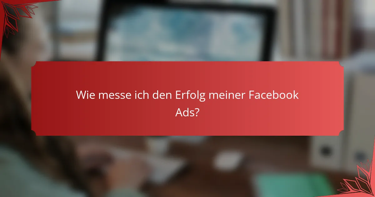 Wie messe ich den Erfolg meiner Facebook Ads?