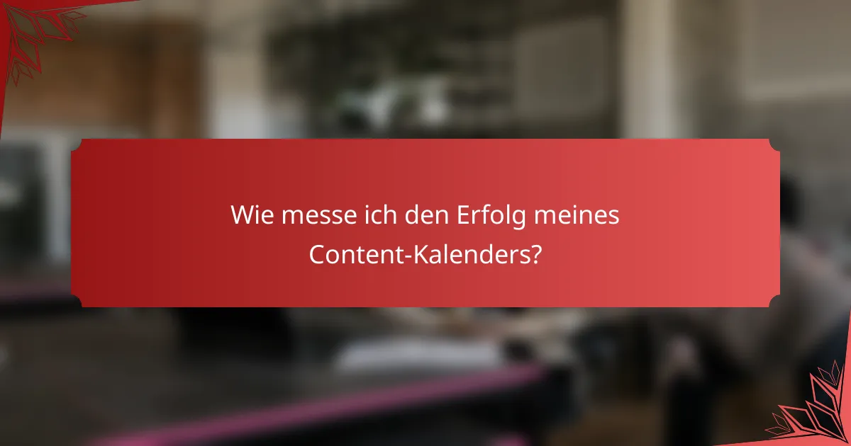 Wie messe ich den Erfolg meines Content-Kalenders?