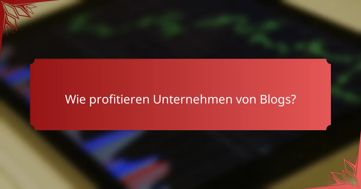 Wie profitieren Unternehmen von Blogs?