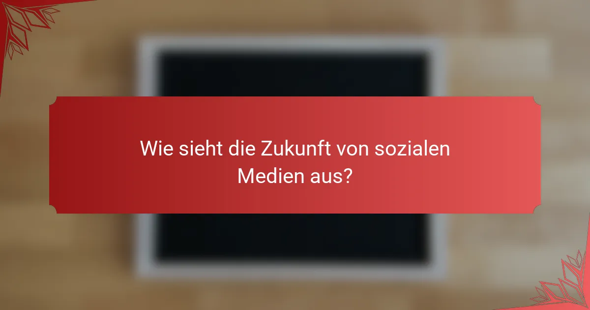 Wie sieht die Zukunft von sozialen Medien aus?