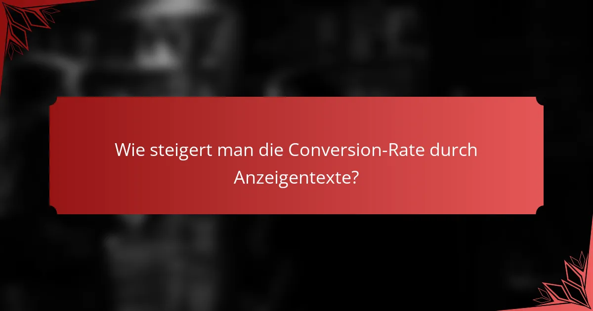 Wie steigert man die Conversion-Rate durch Anzeigentexte?