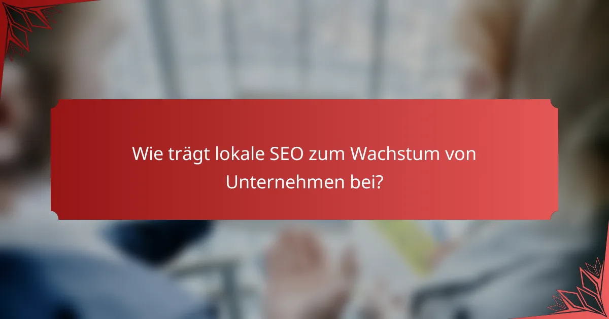 Wie trägt lokale SEO zum Wachstum von Unternehmen bei?
