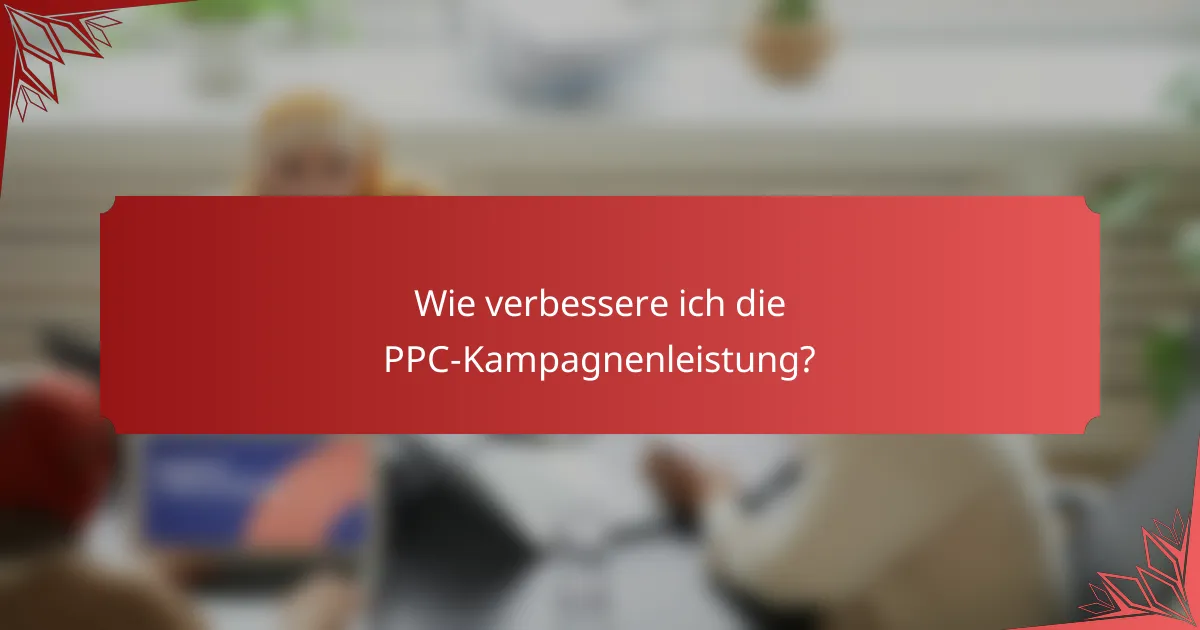 Wie verbessere ich die PPC-Kampagnenleistung?