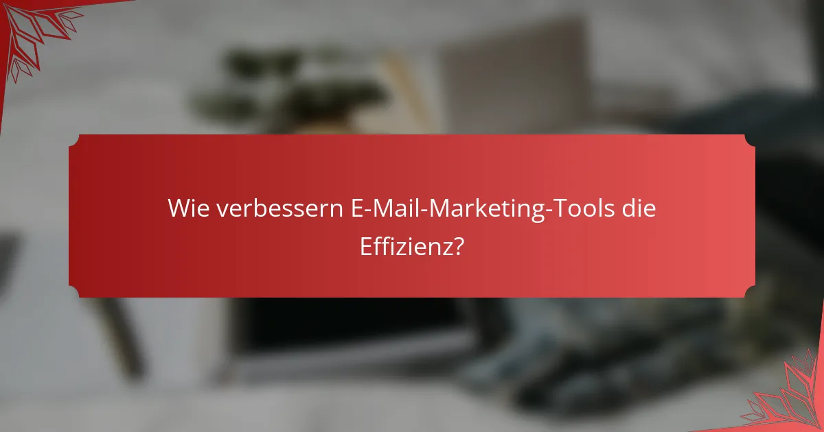 Wie verbessern E-Mail-Marketing-Tools die Effizienz?