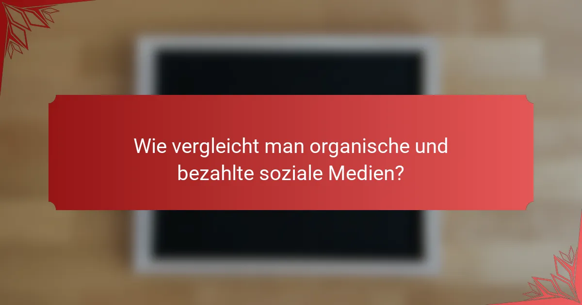 Wie vergleicht man organische und bezahlte soziale Medien?